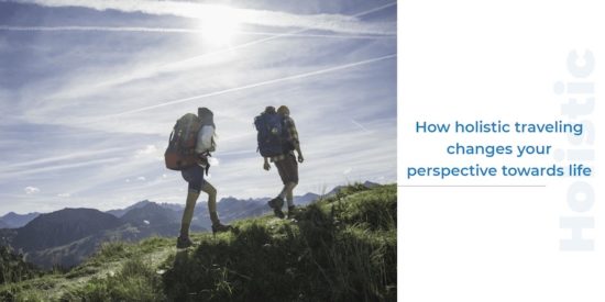 How Holistic Traveling Changes Your Perspective Towards Life – TechPatio